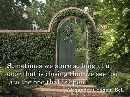 Sometimes we stare so long at a door that is closing that we see too late the one that is open.