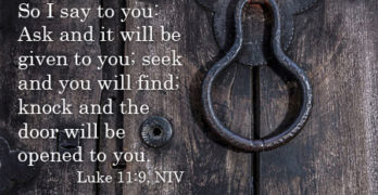 So I say to you: Ask and it will be given to you; seek and you will find; knock and the door will be opened to you