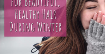 7 Hair Care Tips for Beautiful, Healthy Hair During Winter