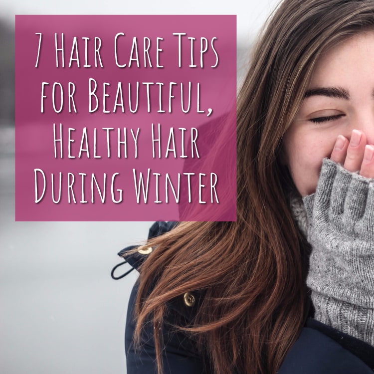 7 Hair Care Tips for Beautiful, Healthy Hair During Winter